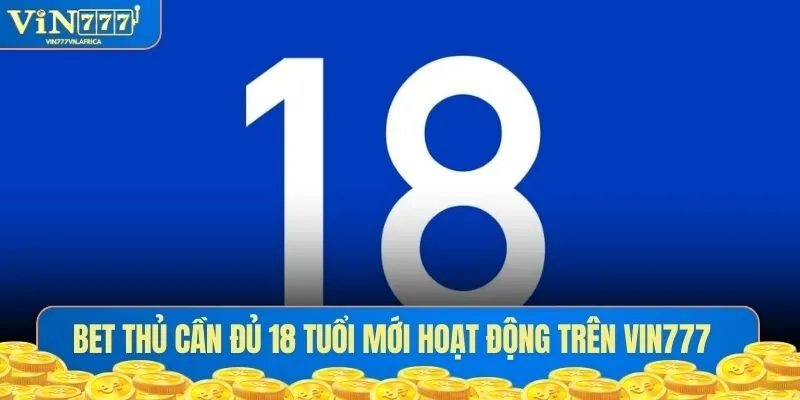 Bet thủ đủ 18 tuổi mới hoạt động trên VIN777