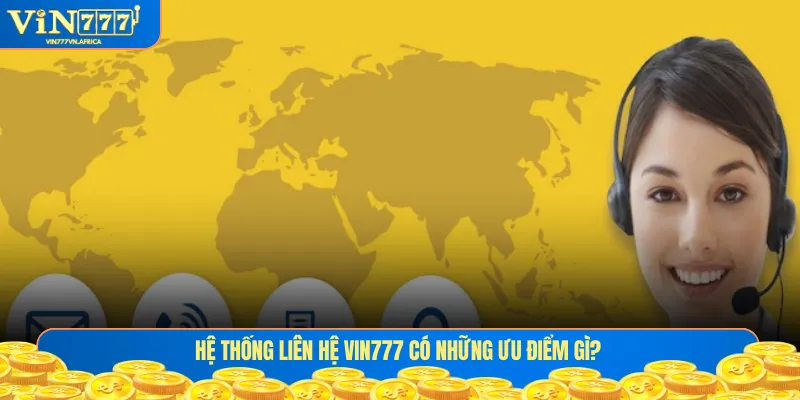 Hệ thống liên hệ Vin777 có những ưu điểm gì?