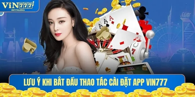 Lưu ý cần nắm khi cài đặt ứng dụng Vin777 về thiết bị